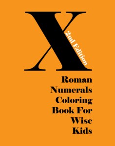 Roman Numerals Coloring Book For Wise Kids - 2nd Edition - Front Cover